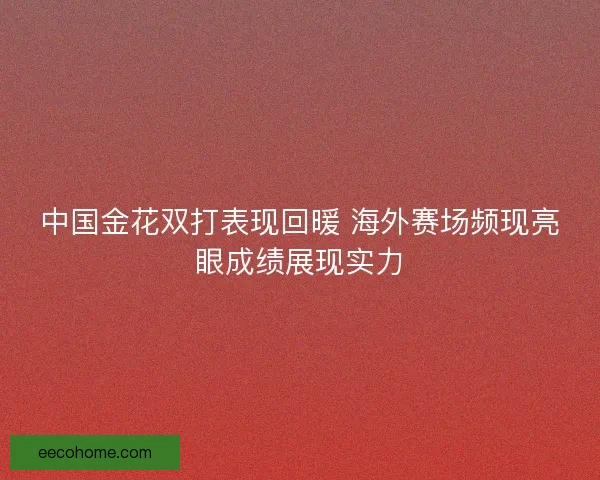 中国金花双打表现回暖 海外赛场频现亮眼成绩展现实力