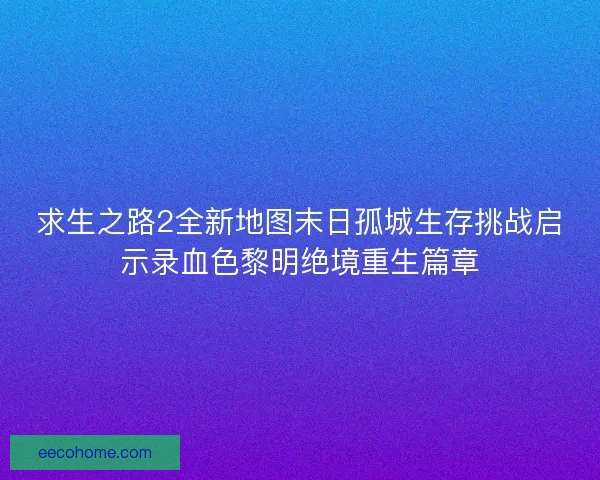 求生之路2全新地图末日孤城生存挑战启示录血色黎明绝境重生篇章